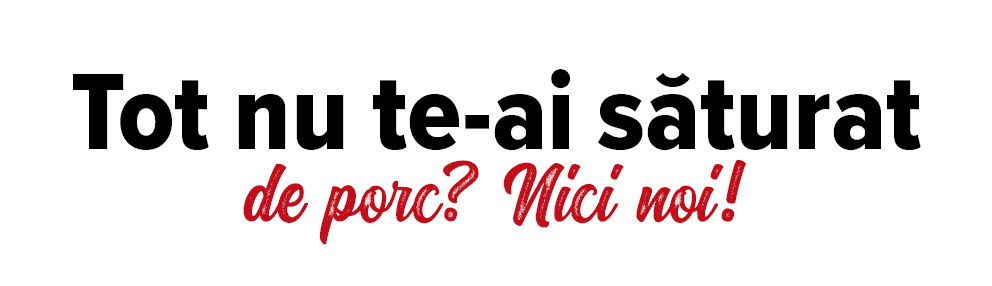 Tot nu te-ai săturat de porc  Nici noi 