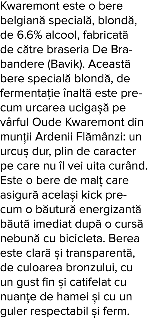 Kwaremont este o bere belgian  special , blond , de 6 6% alcool, fabricat  de c tre braseria De Brabandere (Bavik)  A   