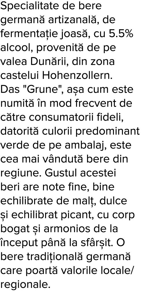 Specialitate de bere german  artizanal , de fermenta ie joas , cu 5 5% alcool, provenit  de pe valea Dun rii, din zon   