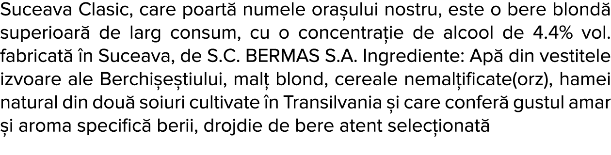 Suceava Clasic, care poart  numele ora ului nostru, este o bere blond  superioar  de larg consum, cu o concentra ie d   