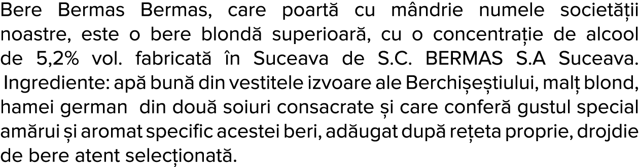 Bere Bermas Bermas, care poart  cu m ndrie numele societ  ii noastre, este o bere blond  superioar , cu o concentra i   