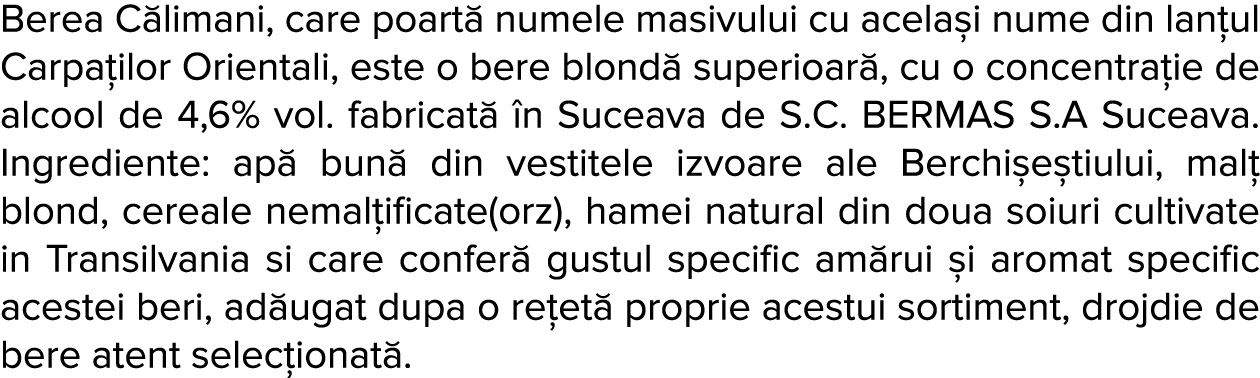 Berea C limani, care poart  numele masivului cu acela i nume din lan ul Carpa ilor Orientali, este o bere blond  supe   