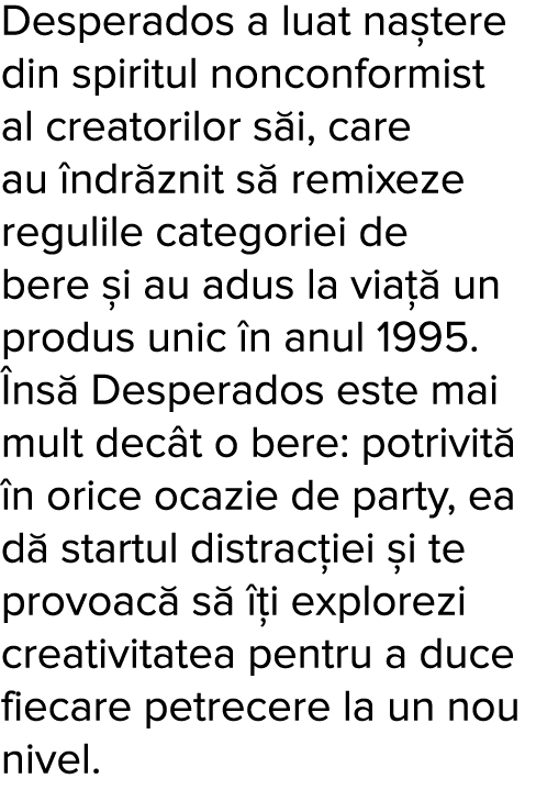 Desperados a luat na tere din spiritul nonconformist al creatorilor s i, care au  ndr znit s  remixeze regulile categ   