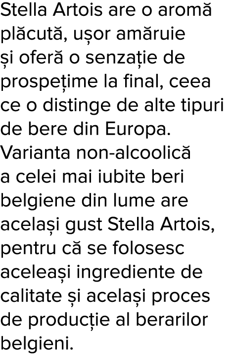 Stella Artois are o arom  pl cut , u or am ruie  i ofer  o senza ie de prospe ime la final, ceea ce o distinge de alt   