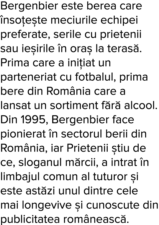Bergenbier este berea care  nso e te meciurile echipei preferate, serile cu prietenii sau ie irile  n ora  la teras     