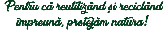 Pentru c  reutiliz nd  i recicl nd  mpreun , protej m natura 