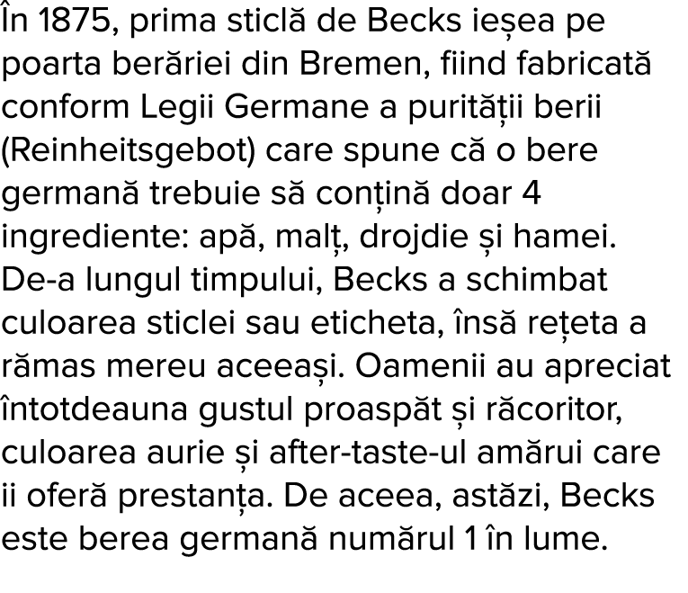  n 1875, prima sticl  de Becks ie ea pe poarta ber riei din Bremen, fiind fabricat  conform Legii Germane a purit  ii   