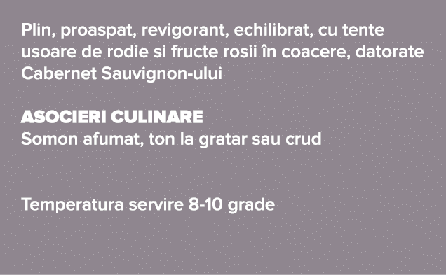 Plin, proaspat, revigorant, echilibrat, cu tente usoare de rodie si fructe rosii  n coacere, datorate Cabernet Sauvig   