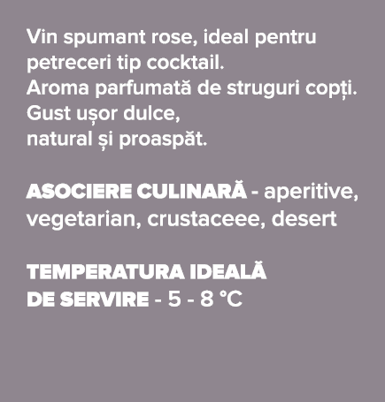 Vin spumant rose, ideal pentru petreceri tip cocktail  Aroma parfumat  de struguri cop i  Gust u or dulce, natural  i   
