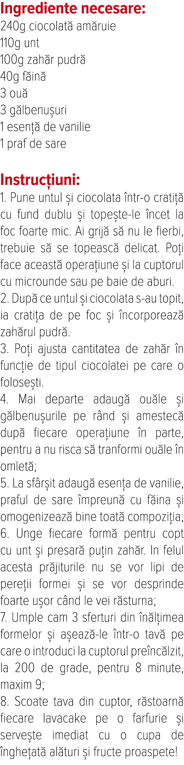 Ingrediente necesare: 240g ciocolat  am ruie 110g unt 100g zah r pudr  40g f in  3 ou  3 g lbenu uri 1 esen   de vani   
