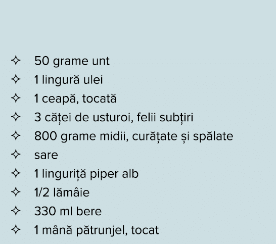    50 grame unt    1 lingur  ulei    1 ceap , tocat     3 c  ei de usturoi, felii sub iri    800 grame midii, cur  at   