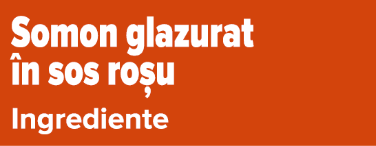 Somon glazurat  n sos ro u Ingrediente