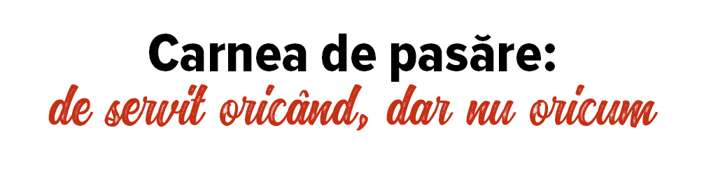 Carnea de pasăre: de servit oricând, dar nu oricum 