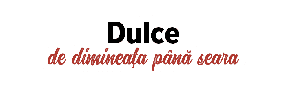 Dulce de dimineaţa până seara