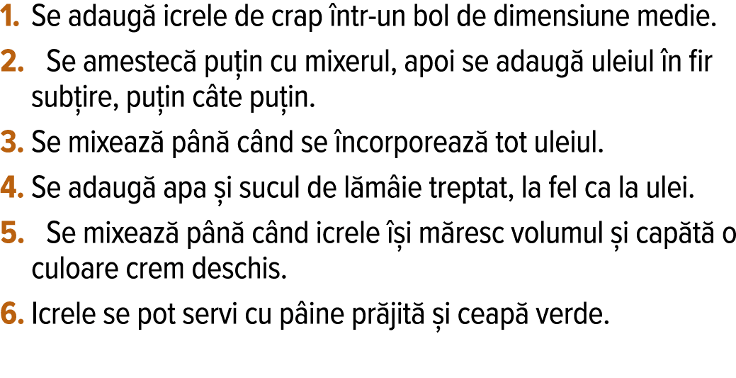 Se adaugă icrele de crap într-un bol de dimensiune medie   Se amestecă puțin cu mixerul, apoi se adaugă uleiul în fir   