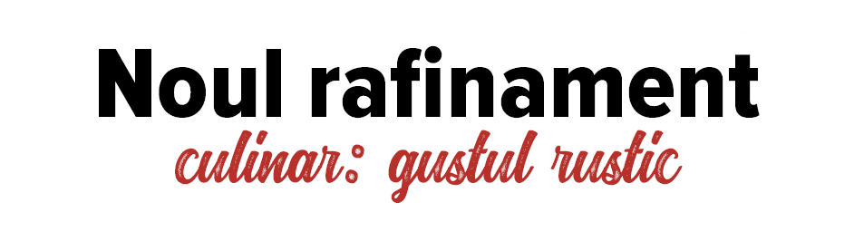 Noul rafinament culinar: gustul rustic