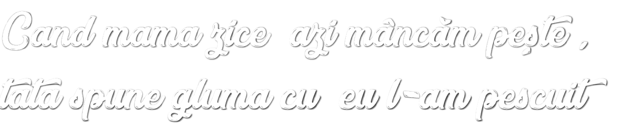 Cand mama zice azi m nc m pe te , tata spune gluma cu eu l-am pescuit