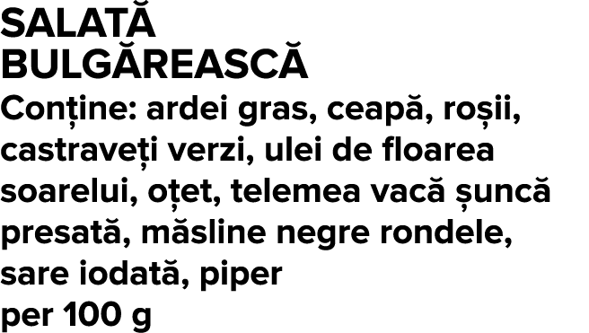 Salat  Bulg reasc  Con ine: ardei gras, ceap , ro ii, castrave i verzi, ulei de floarea soarelui, o et, telemea vac     
