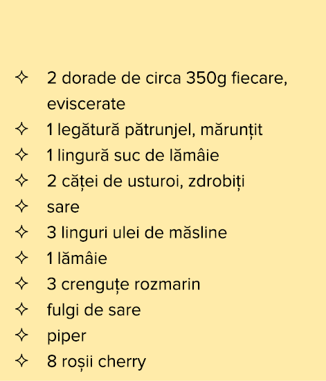    2 dorade de circa 350g fiecare, eviscerate   1 leg tur  p trunjel, m run it   1 lingur  suc de l m ie   2 c  ei de   