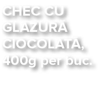 CHEC CU GLAZUR  CIOCOLAT , 400g per buc 