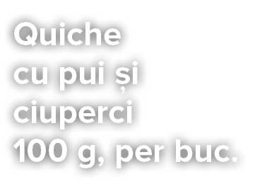 Quiche cu pui  i ciuperci 100 g, per buc 