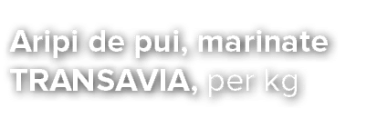 Aripi de pui, marinate TRANSAVIA, per kg