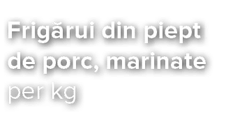 Frig rui din piept de porc, marinate per kg 