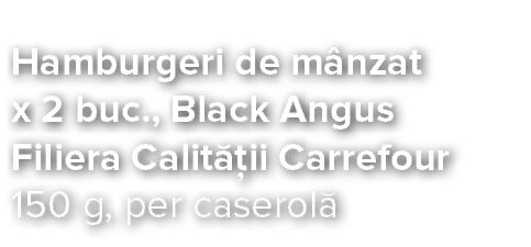 Hamburgeri de m nzat x 2 buc , Black Angus Filiera Calit  ii Carrefour 150 g, per caserol 