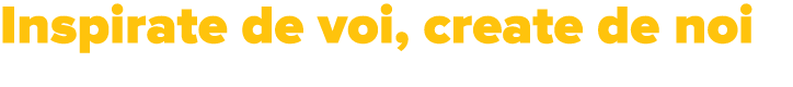 Inspirate de voi, create de noi 