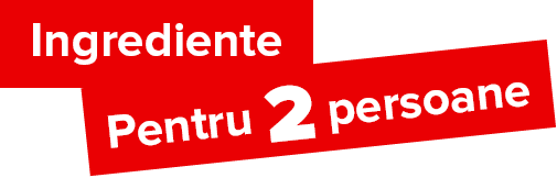 Pentru 2 persoane,Ingredient