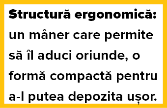 Structur  ergonomic : un m ner care permite s   l aduci oriunde, o form  compact  pentru a-l putea depozita u or 