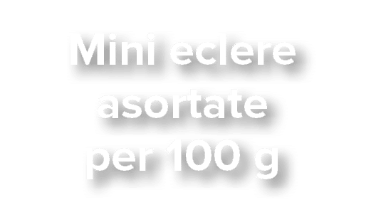 Mini eclere asortate per 100 g 