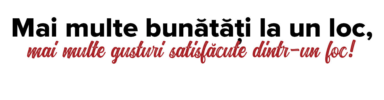 Mai multe bun t  i la un loc, mai multe gusturi satisf cute dintr-un foc   