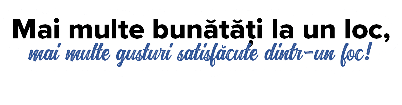 Mai multe bun t  i la un loc, mai multe gusturi satisf cute dintr-un foc   