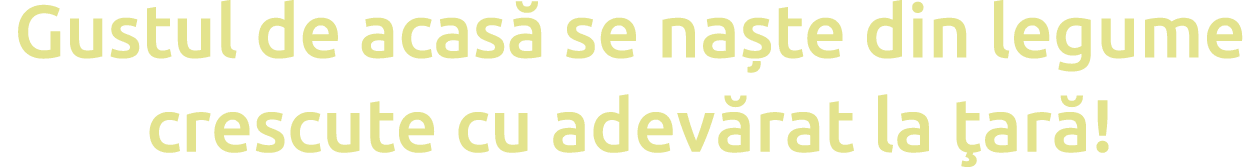 Gustul de acas  se na te din legume crescute cu adev rat la  ar  