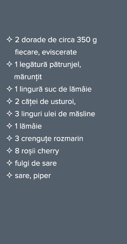    2 dorade de circa 350 g fiecare, eviscerate   1 leg tur  p trunjel,   m run it   1 lingur  suc de l m ie   2 c  ei   